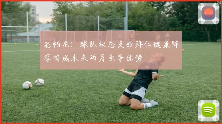 孔帕尼：球队状态良好拜仁健康阵容将成未来两月竞争优势