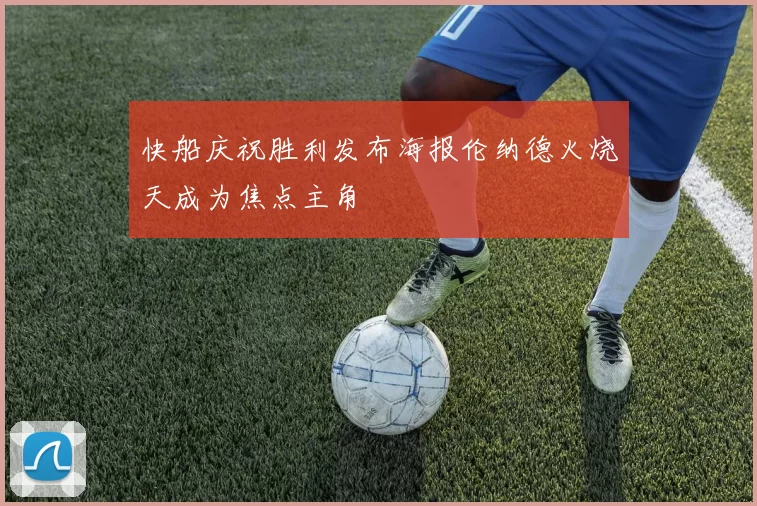 快船庆祝胜利发布海报伦纳德火烧天成为焦点主角